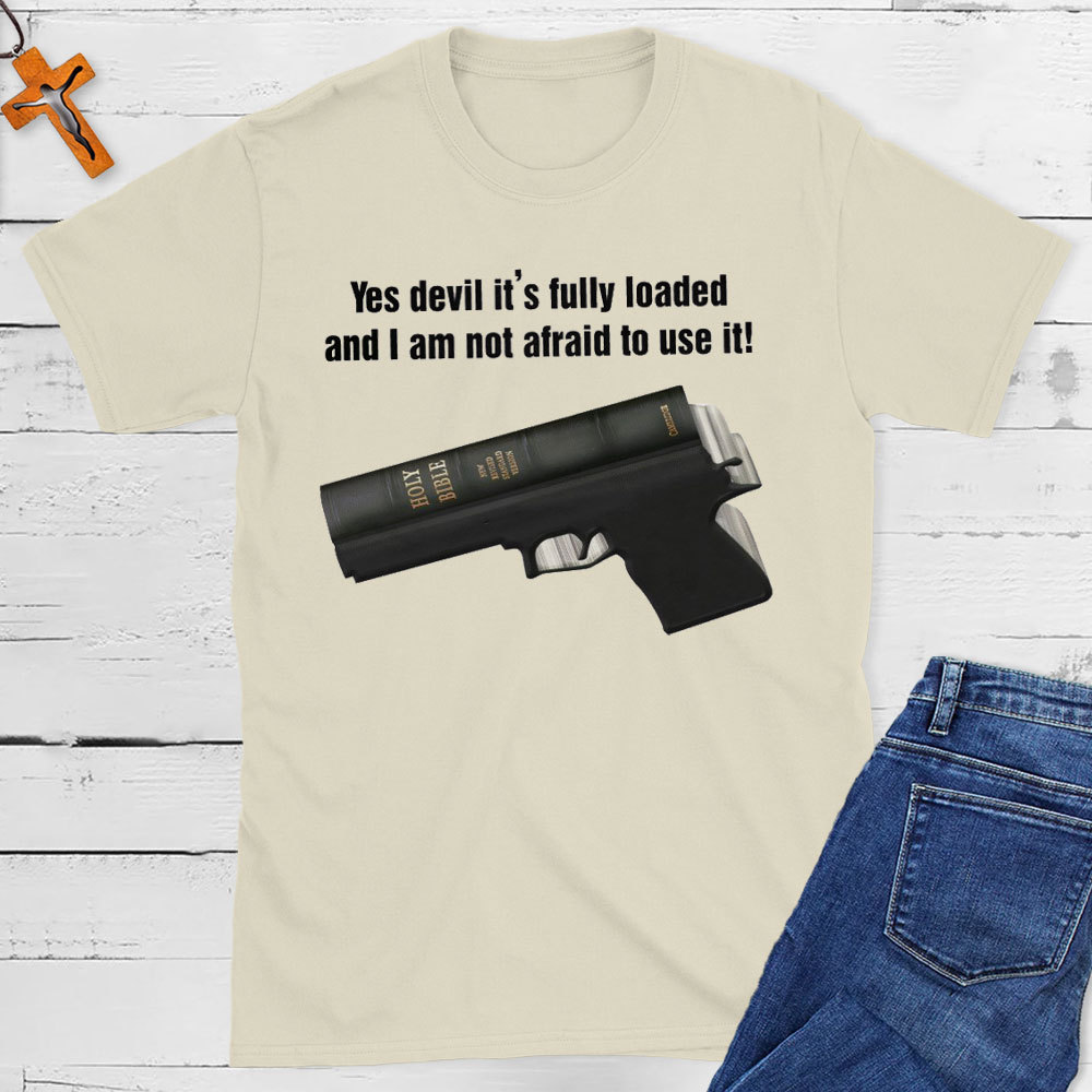 Yes Devil It Is Fully Loaded And I Am Not Afraid To Use It Christian T-Shirt