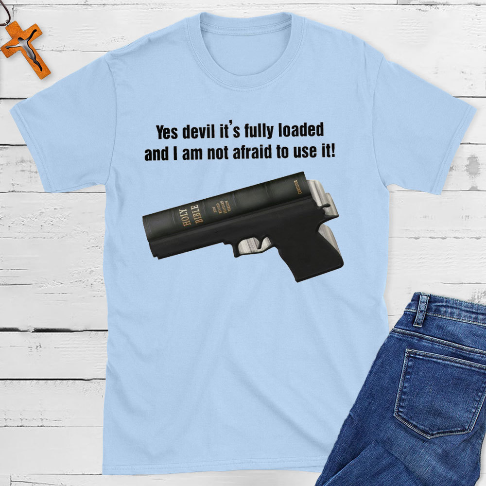 Yes Devil It Is Fully Loaded And I Am Not Afraid To Use It Christian T-Shirt