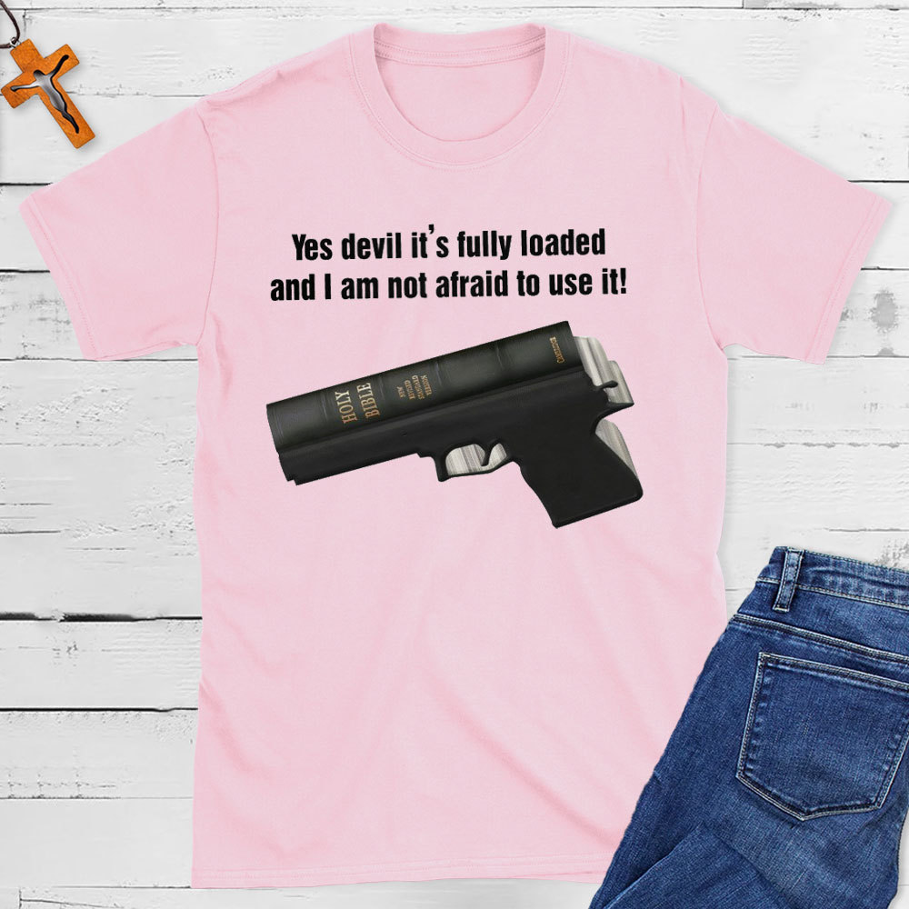 Yes Devil It Is Fully Loaded And I Am Not Afraid To Use It Christian T-Shirt