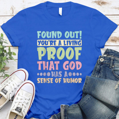 You Are A Living Proof That God Has A Sense Of Humor Christian T-Shirt