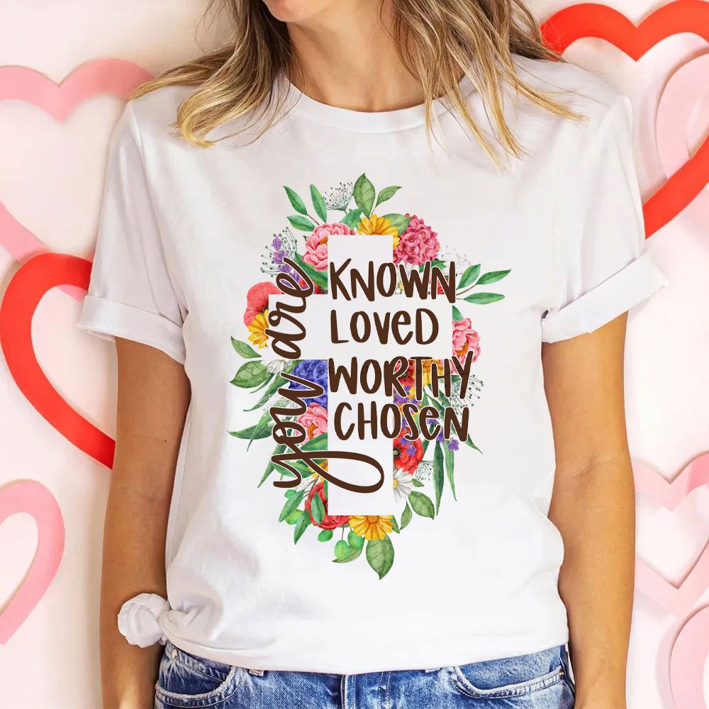 You Are Know Loved Worthy Christian T-Shirt