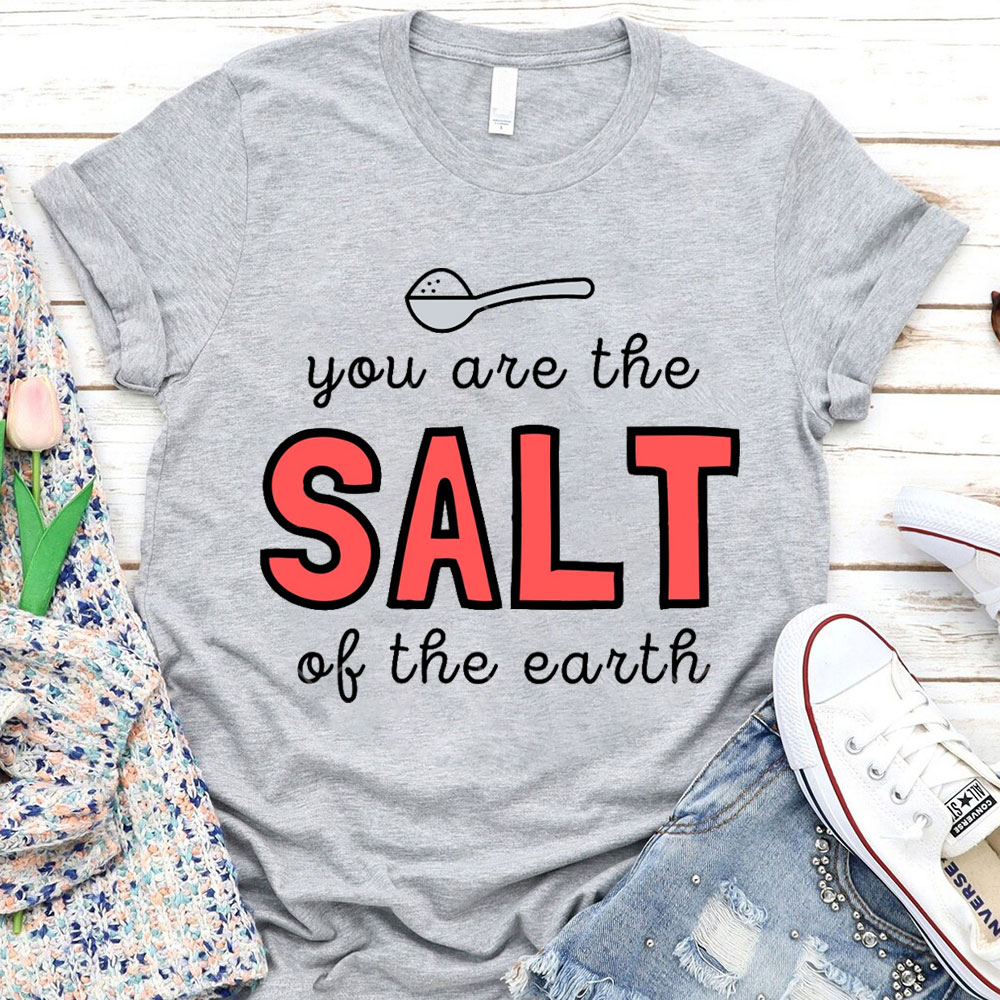 You Are The Salt Of The Earth Christian T-Shirt