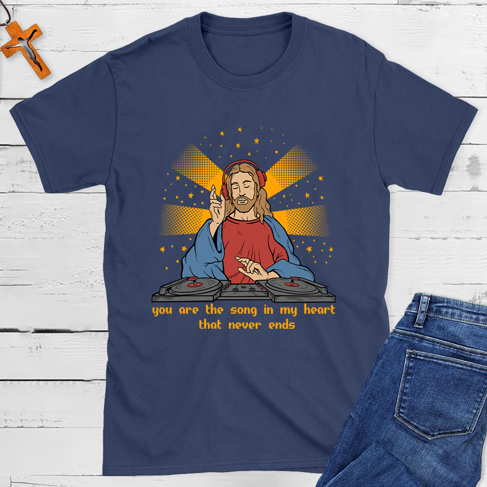You Are The Song In My Heart That Never Ends Christian T-Shirt