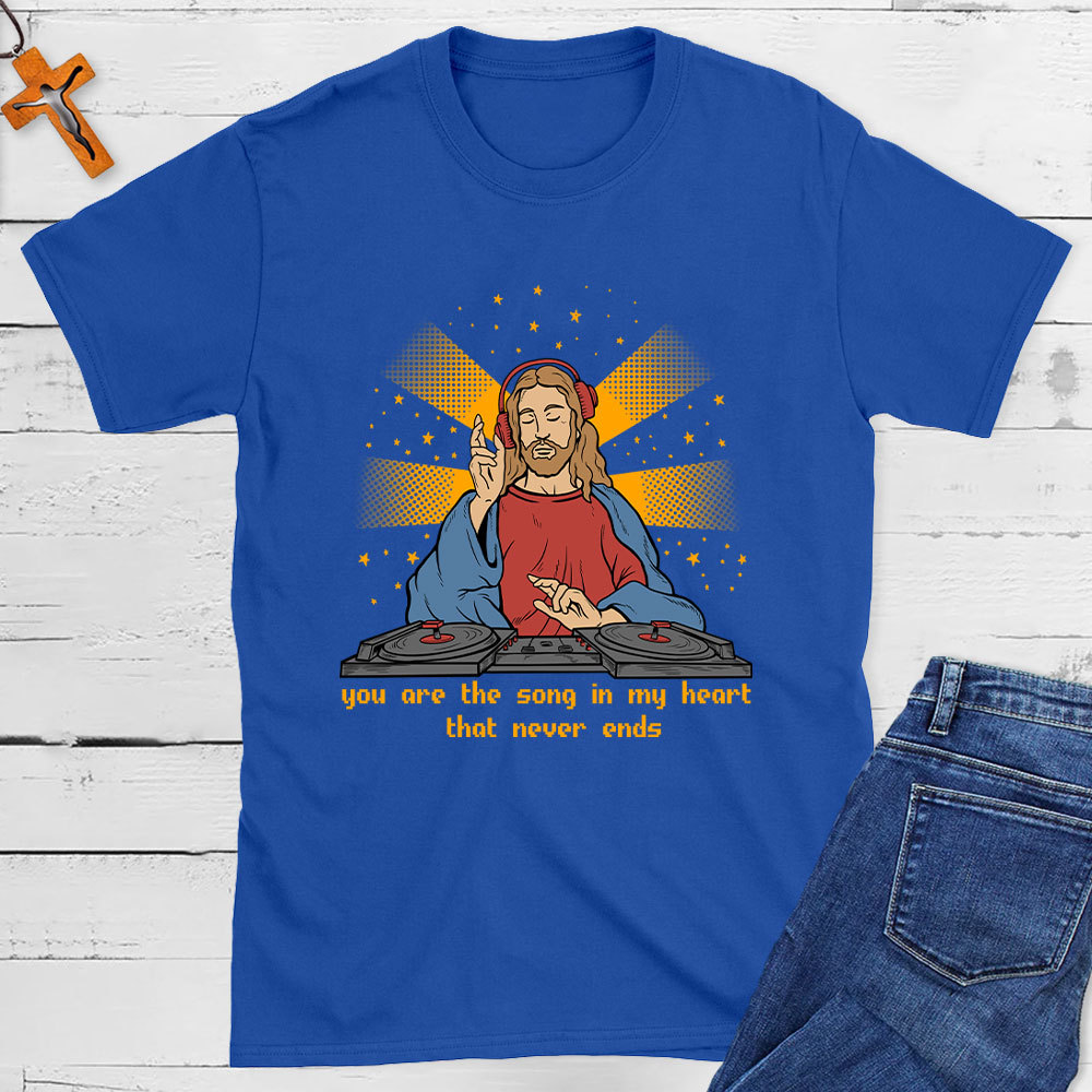 You Are The Song In My Heart That Never Ends Christian T-Shirt
