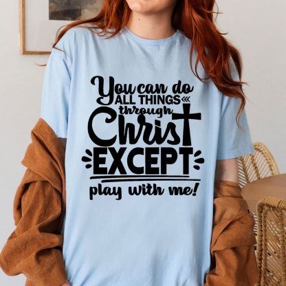 You Can Do All Things Through Christ Except Play With Me Christian T-Shirt