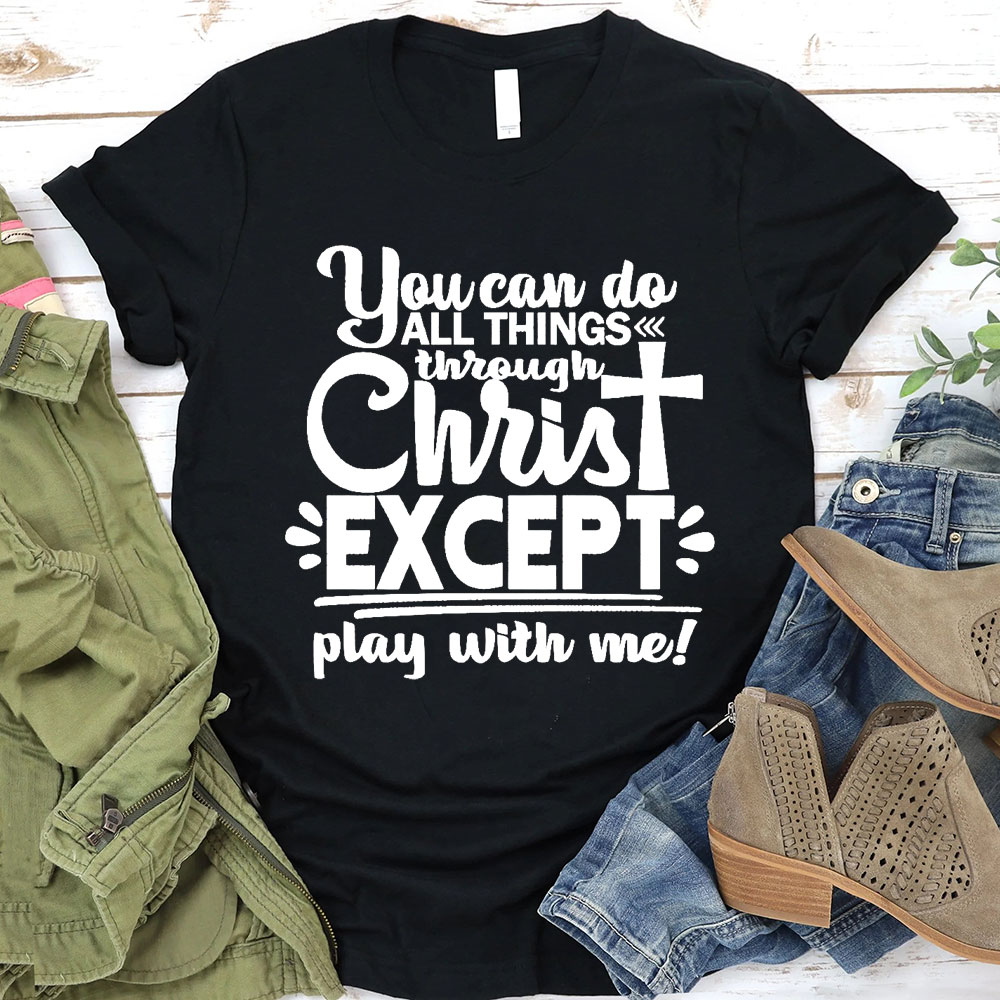 You Can Do All Things Through Christ Except Come For Me Tees