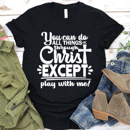 You Can Do All Things Through Christ Except Play With Me Christian T-Shirt