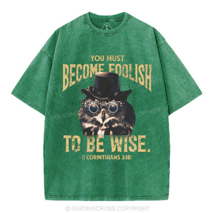 You Must Become Foolish To Be Wise Christian Washed T-Shirt