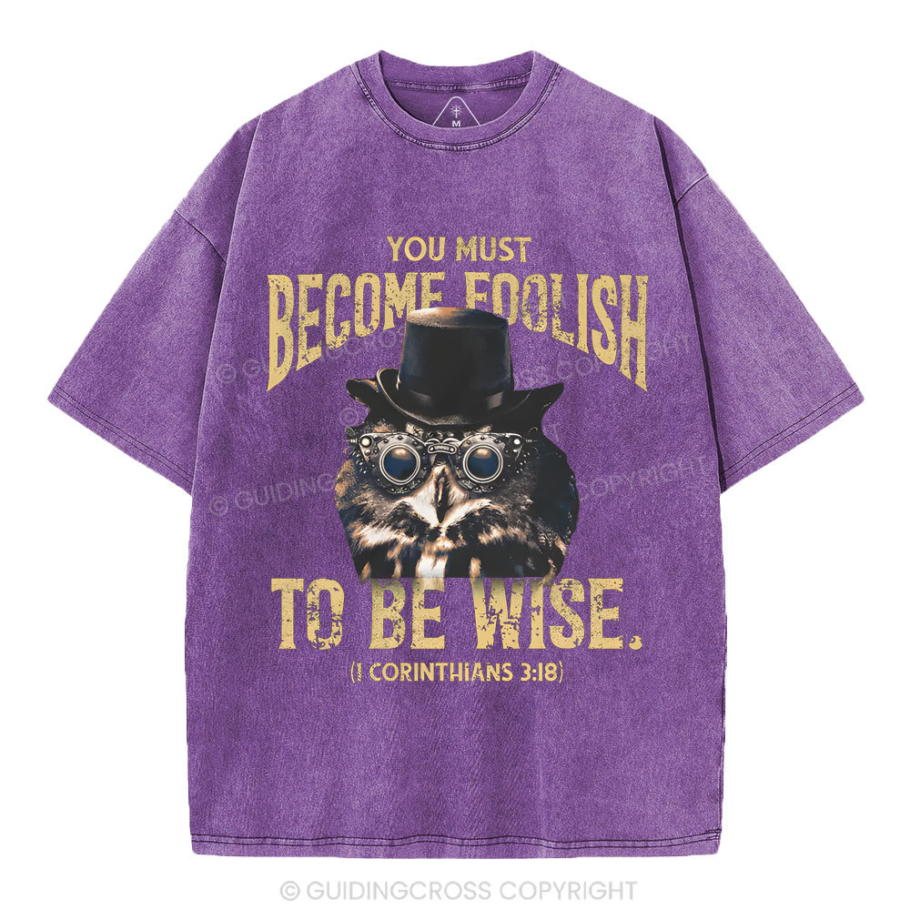 You Must Become Foolish To Be Wise Christian Washed T-Shirt