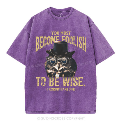 You Must Become Foolish To Be Wise Christian Washed T-Shirt