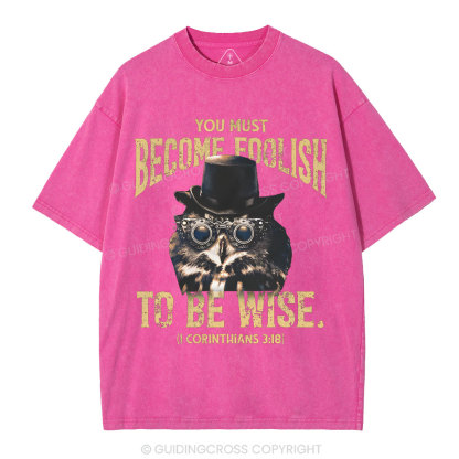You Must Become Foolish To Be Wise Christian Washed T-Shirt