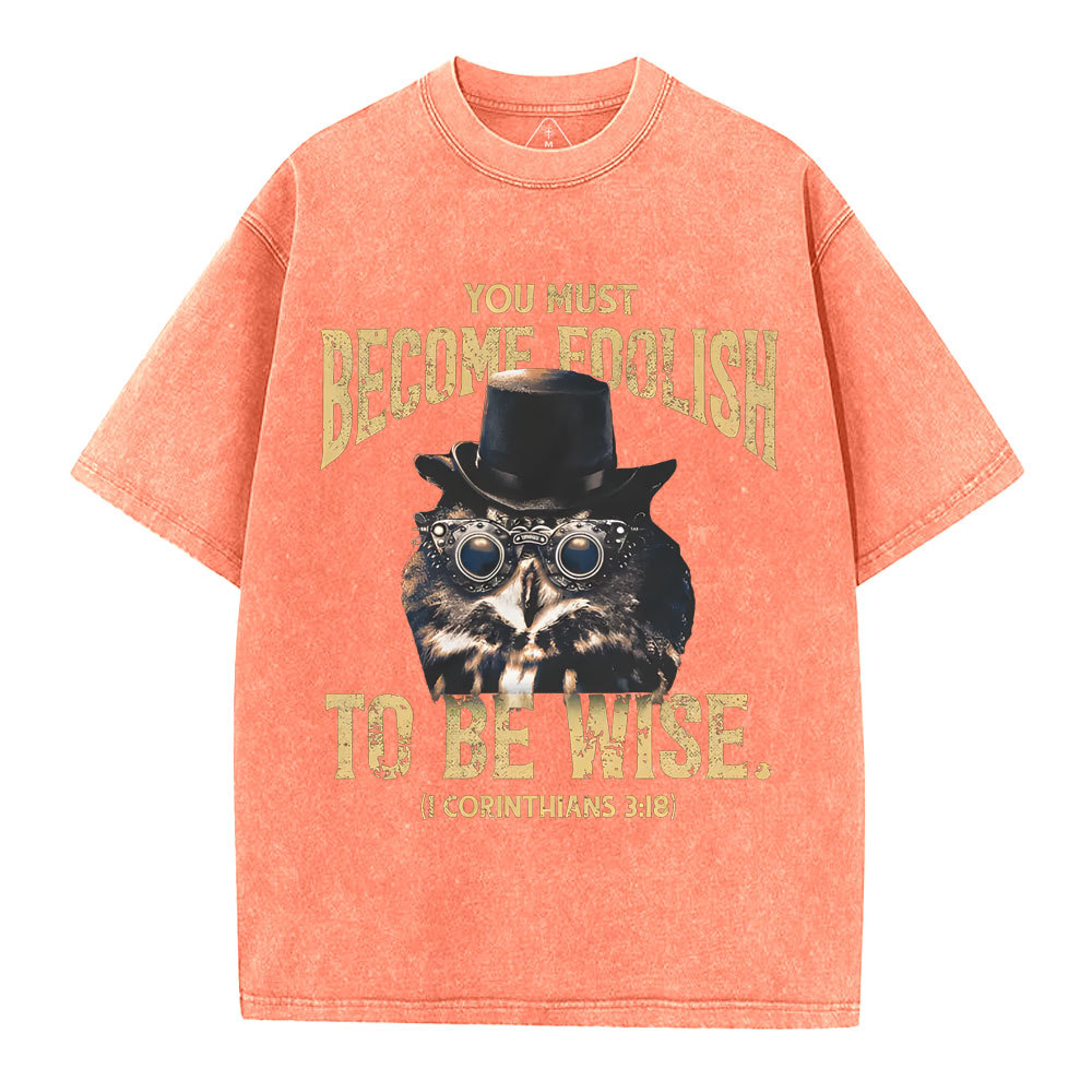 You Must Become Foolish To Be Wise Christian Washed T-Shirt