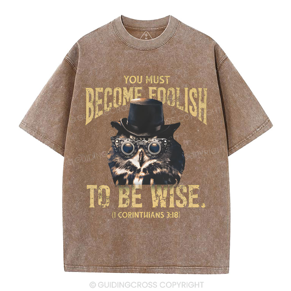 You Must Become Foolish To Be Wise Christian Washed T-Shirt