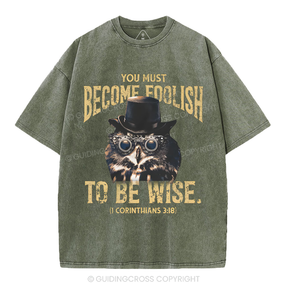 You Must Become Foolish To Be Wise Christian Washed T-Shirt