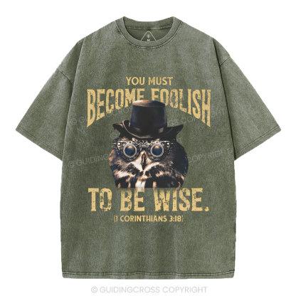 You Must Become Foolish To Be Wise Christian Washed T-Shirt