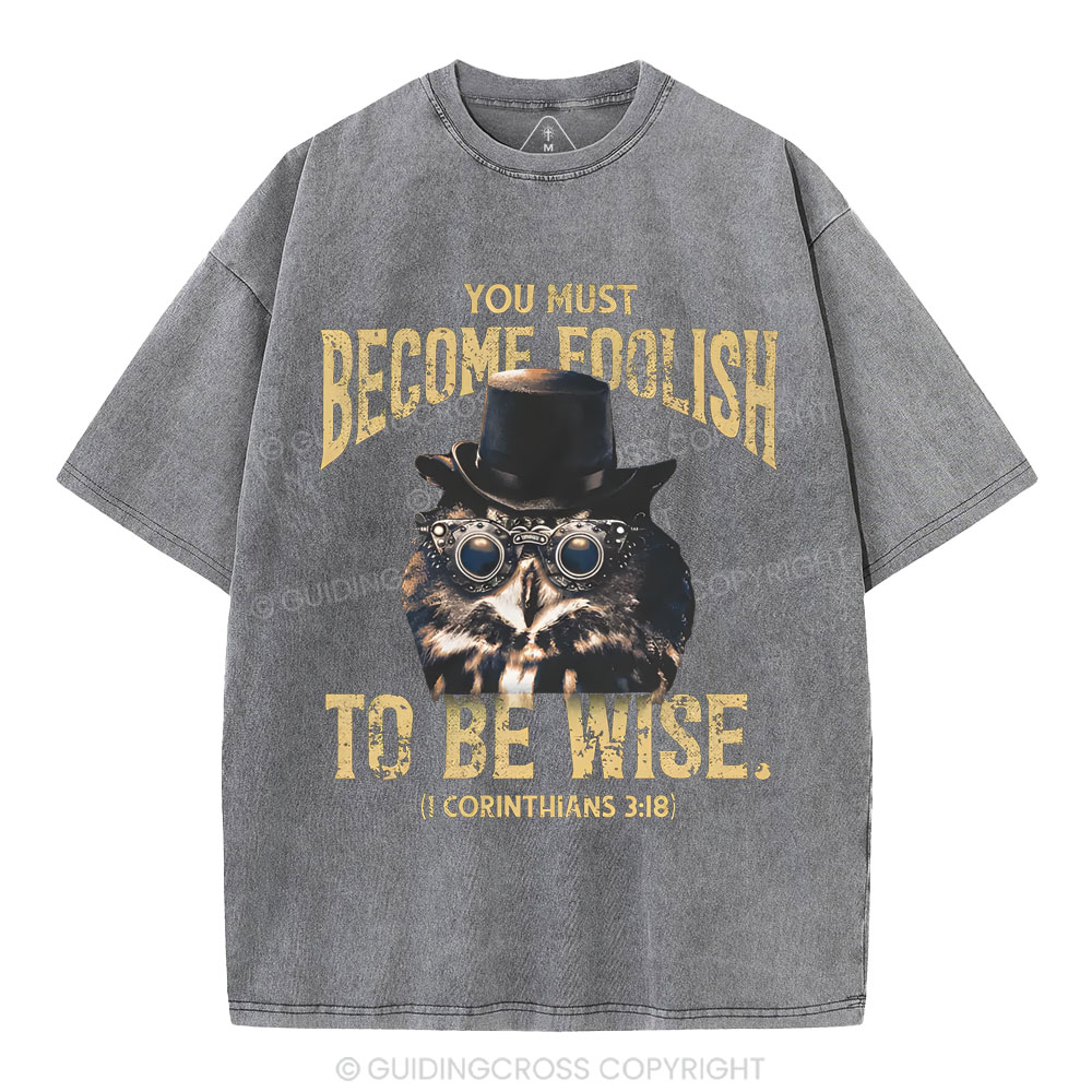 You Must Become Foolish To Be Wise Christian Washed T-Shirt