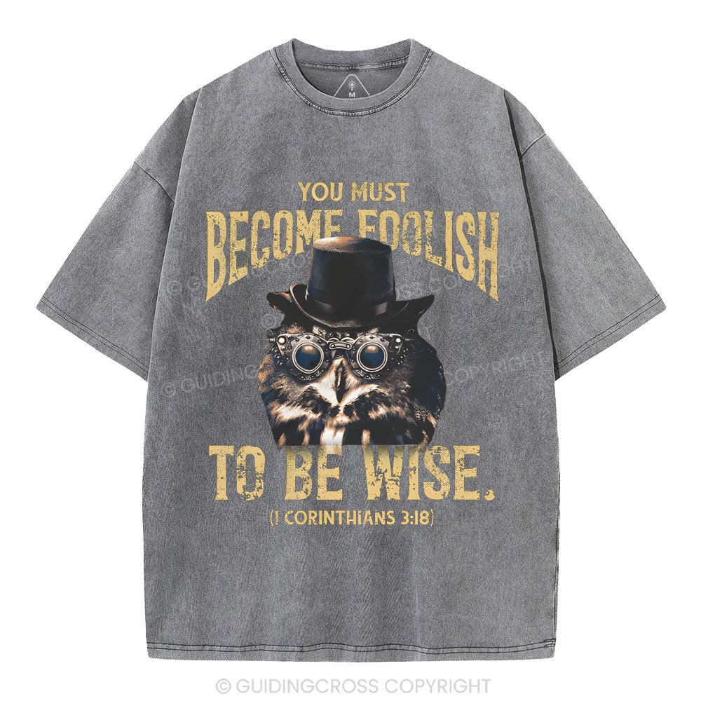 You Must Become Foolish To Be Wise Christian Washed T-Shirt