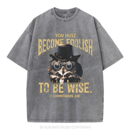 You Must Become Foolish To Be Wise Christian Washed T-Shirt