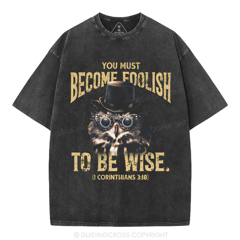 You Must Become Foolish To Be Wise Christian Washed T-Shirt