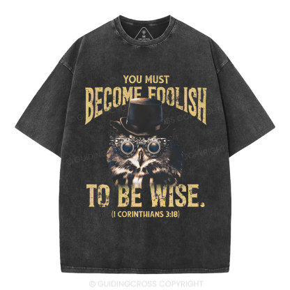 You Must Become Foolish To Be Wise Christian Washed T-Shirt