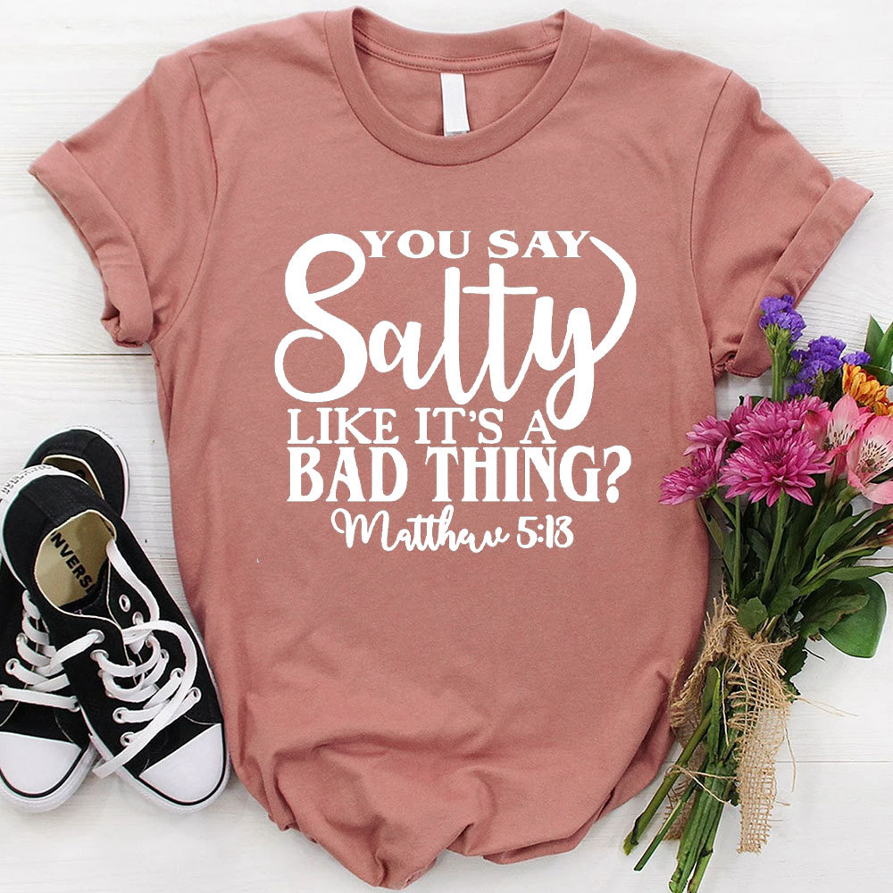 You Say Salty Like It Is A Bad Thing Christian T-Shirt