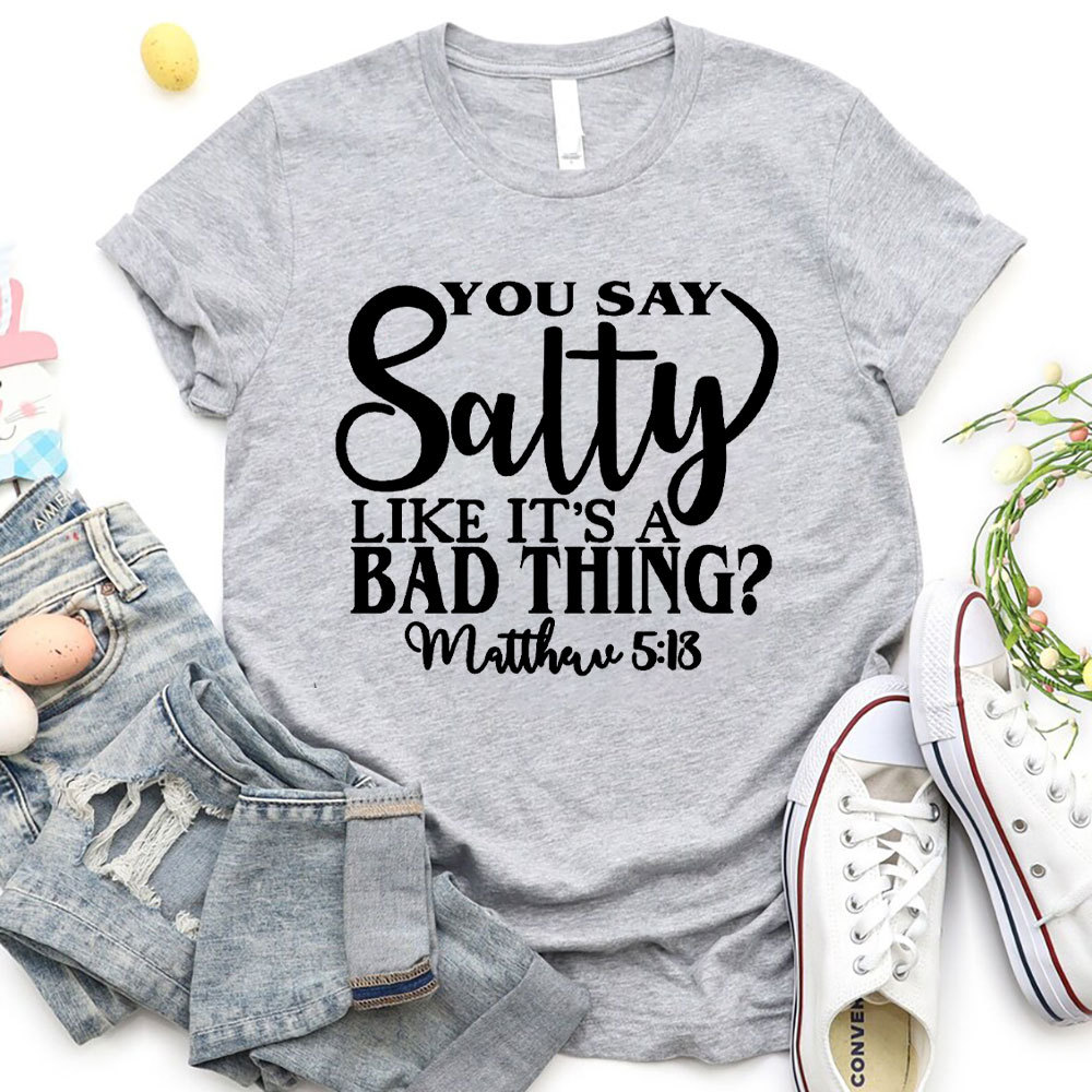 You Say Salty Like It Is A Bad Thing Christian T-Shirt