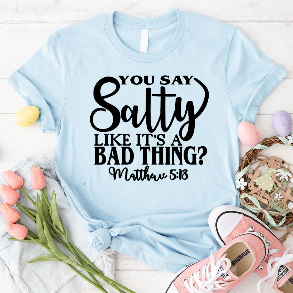 You Say Salty Like It Is A Bad Thing Christian T-Shirt