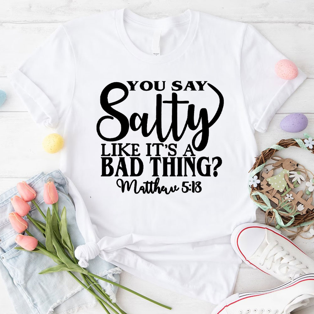 You Say Salty Like It Is A Bad Thing Christian T-Shirt