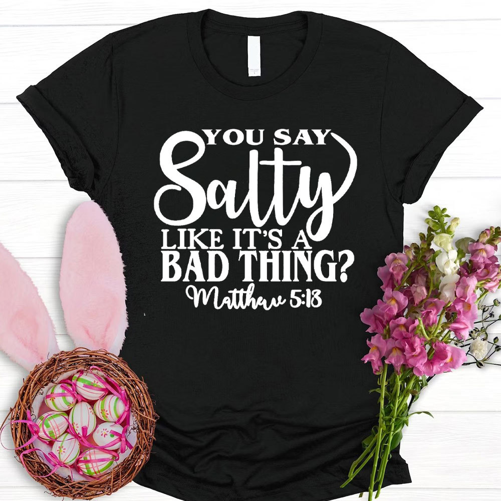 You Say Salty Like It Is A Bad Thing Christian T-Shirt