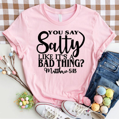 You Say Salty Like It Is A Bad Thing Christian T-Shirt