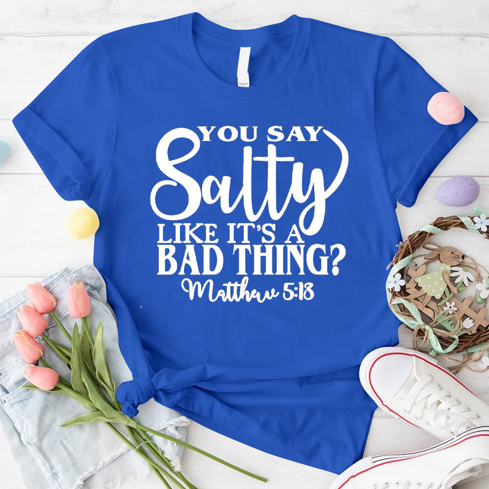 You Say Salty Like It Is A Bad Thing Christian T-Shirt