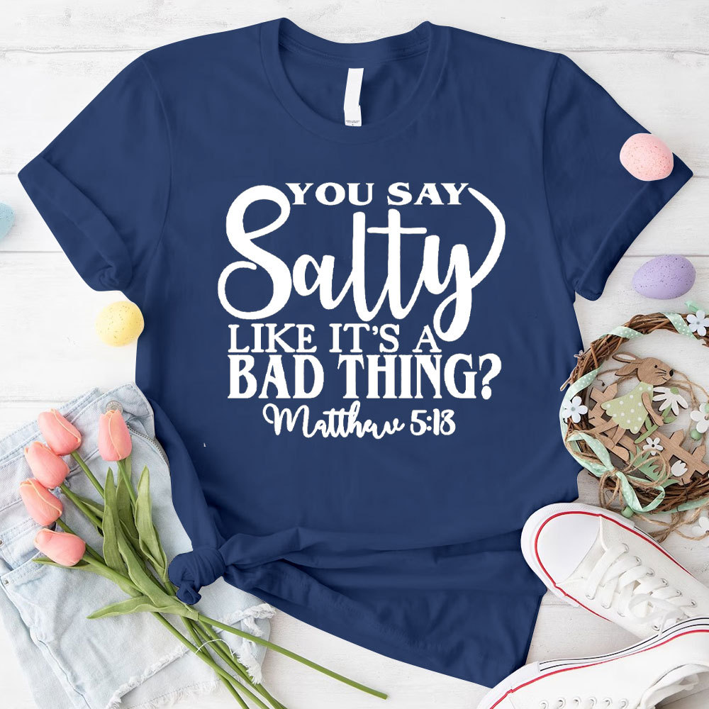 You Say Salty Like It Is A Bad Thing Christian T-Shirt