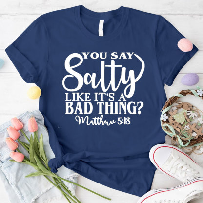 You Say Salty Like It Is A Bad Thing Christian T-Shirt