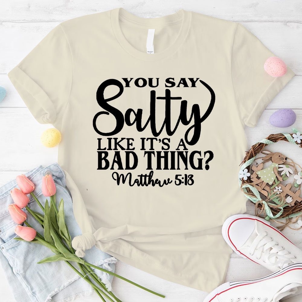 You Say Salty Like It Is A Bad Thing Christian T-Shirt