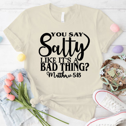 You Say Salty Like It Is A Bad Thing Christian T-Shirt