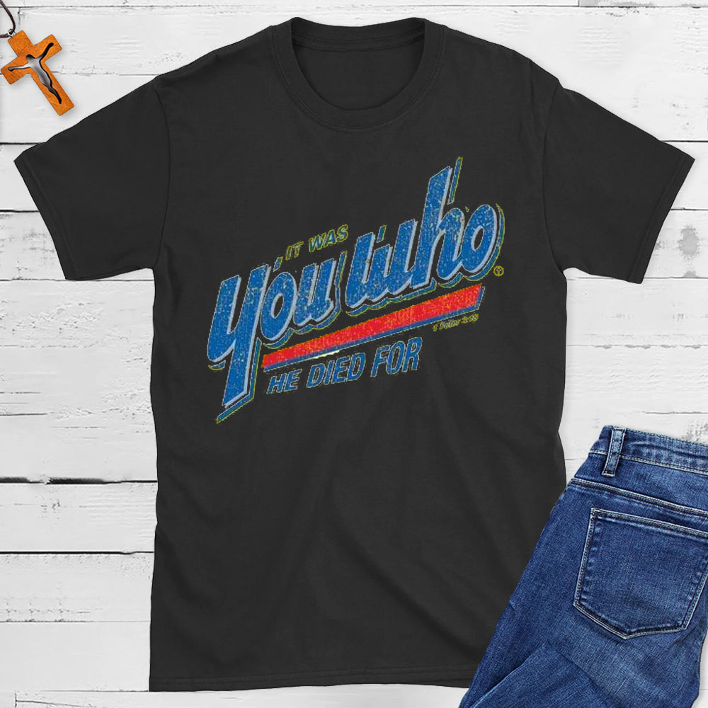 You Who He Died For Christian T-Shirt