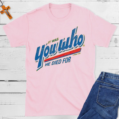 You Who He Died For Christian T-Shirt