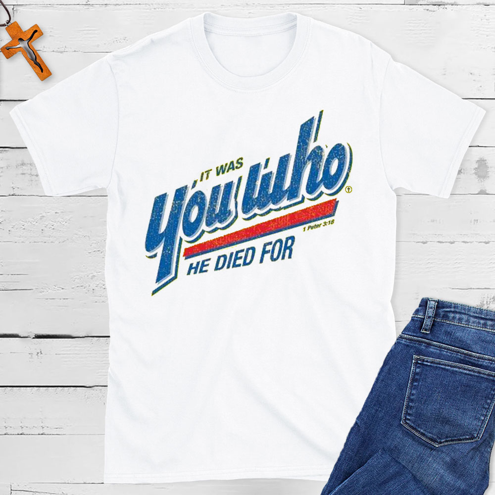 You Who He Died For Christian T-Shirt