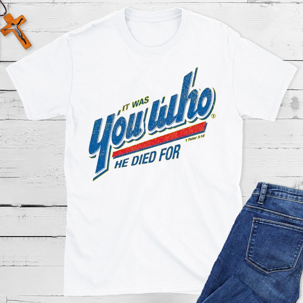 You Who He Died For Christian T-Shirt