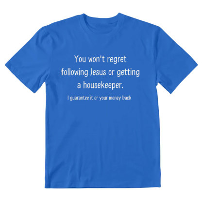 You Won't Regret Following Jesus Or Getting A Housekeeper Christian T-Shirt
