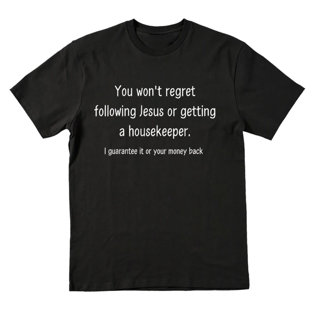 You Won't Regret Following Jesus Or Getting A Housekeeper Christian T-Shirt