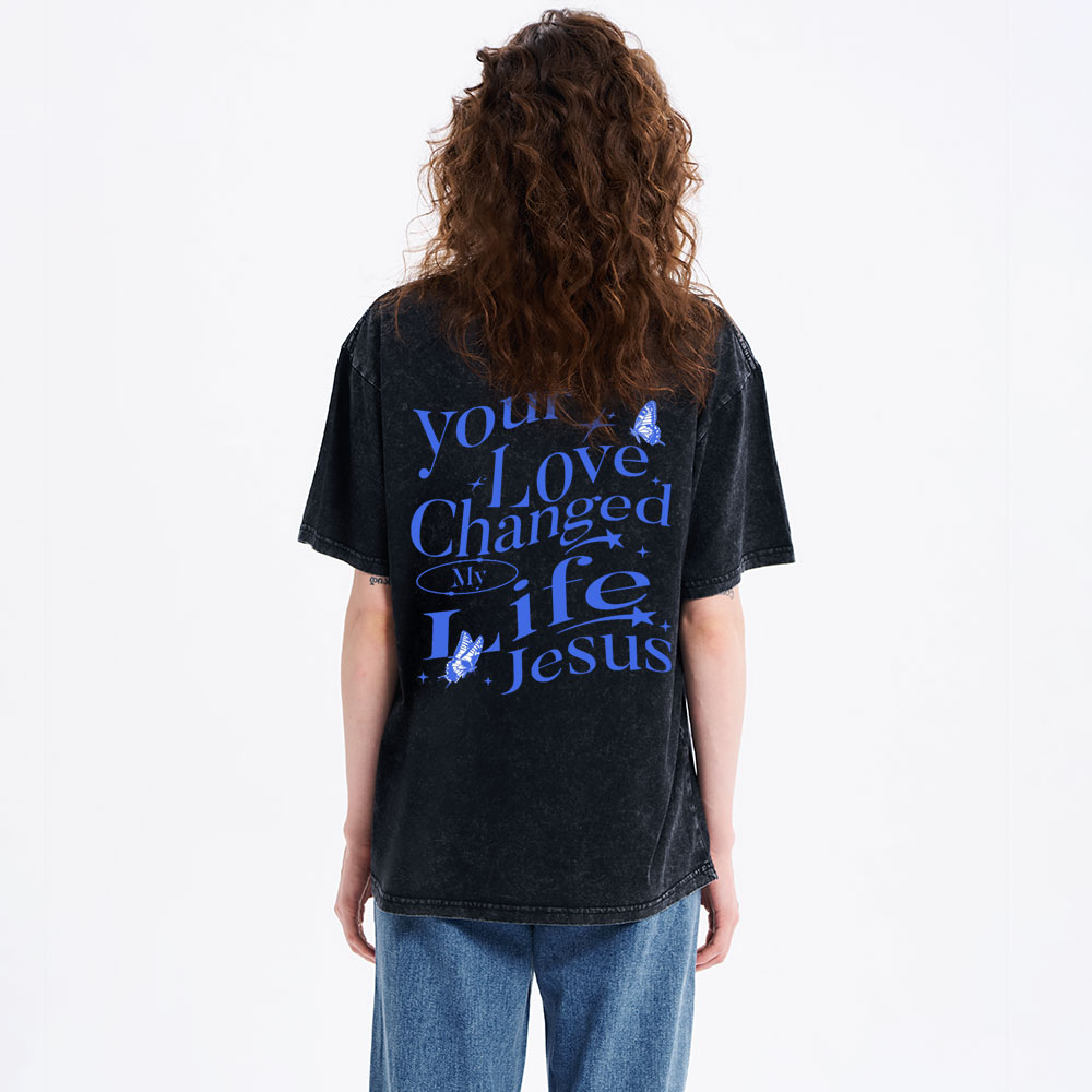 Your love Changed My Life Jesus Christian Washed T-Shirt