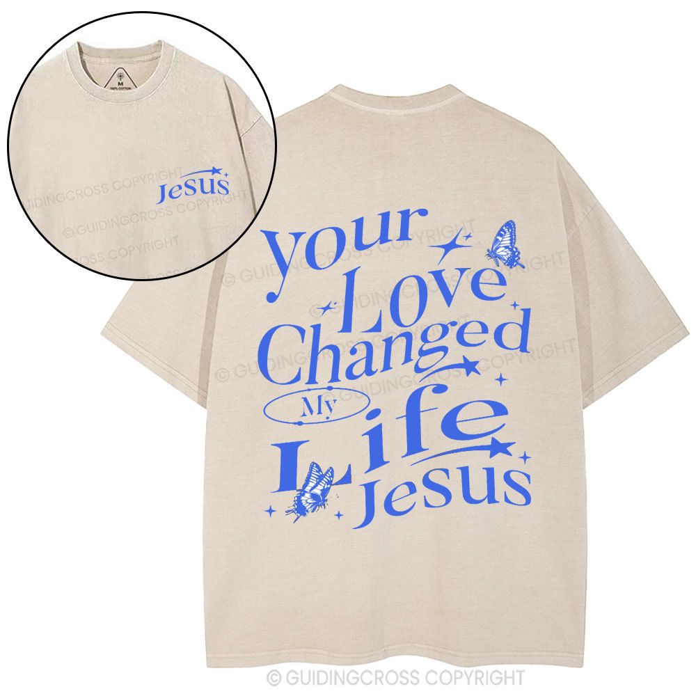 Your love Changed My Life Jesus Christian Washed T-Shirt