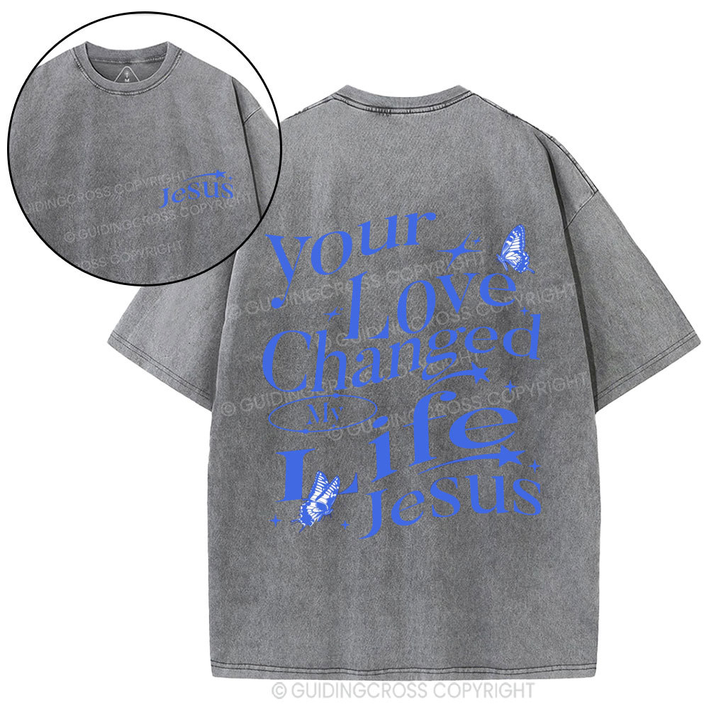 Your love Changed My Life Jesus Christian Washed T-Shirt