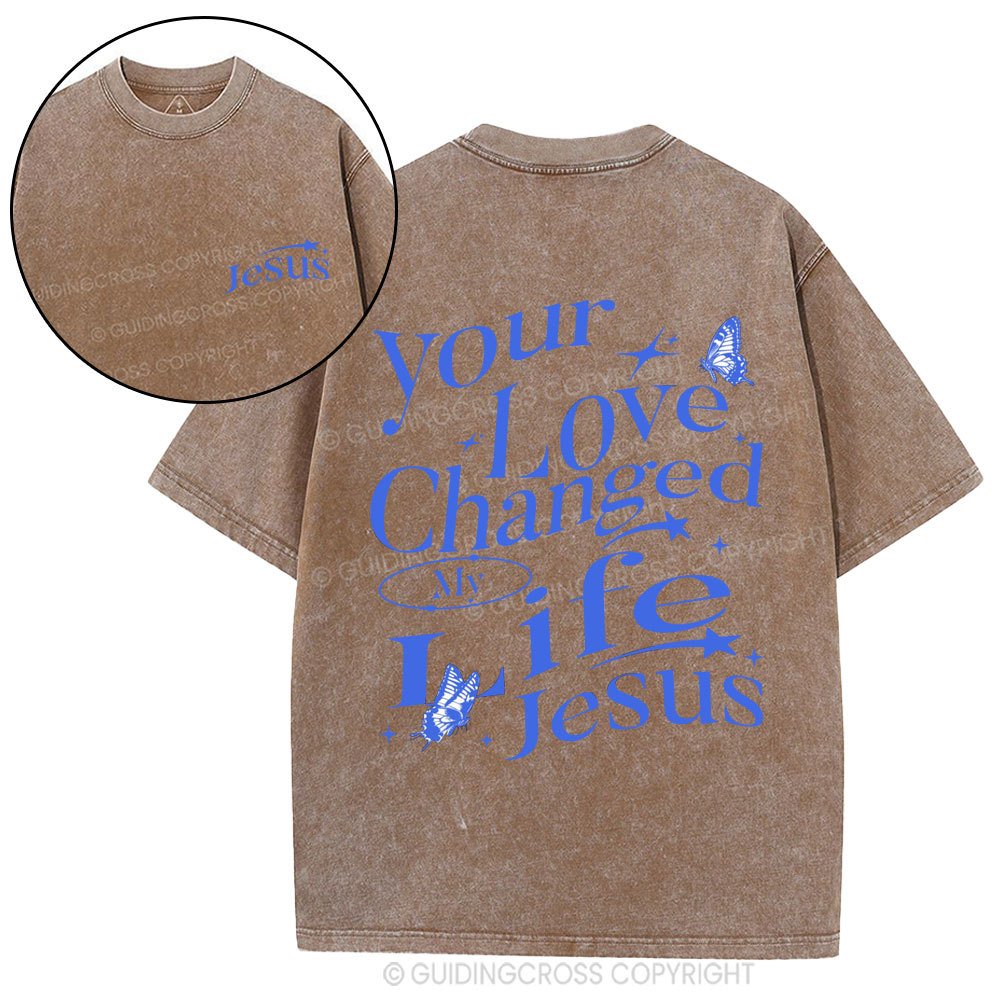 Your love Changed My Life Jesus Christian Washed T-Shirt