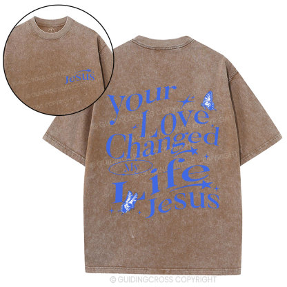 Your love Changed My Life Jesus Christian Washed T-Shirt