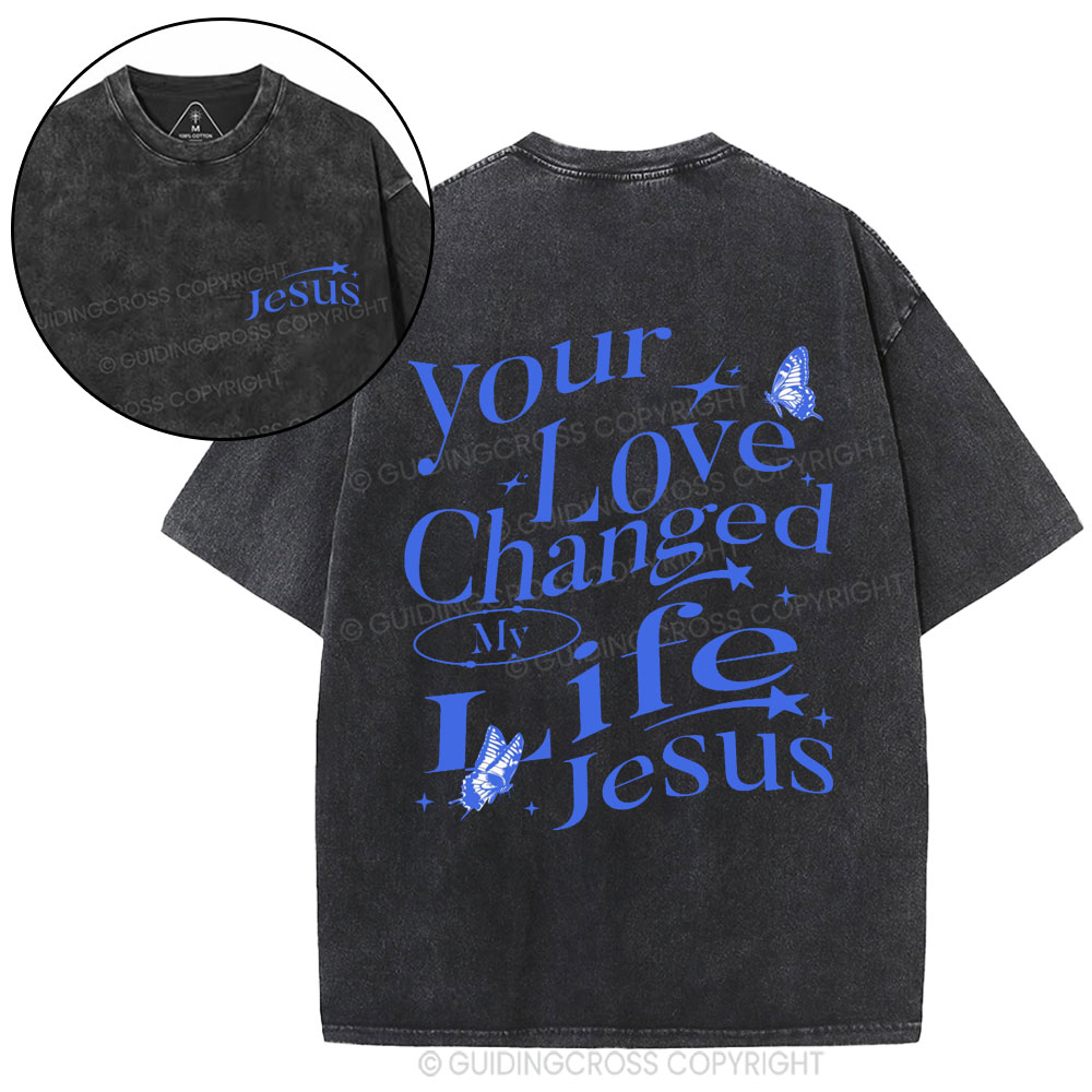 Your love Changed My Life Jesus Christian Washed T-Shirt