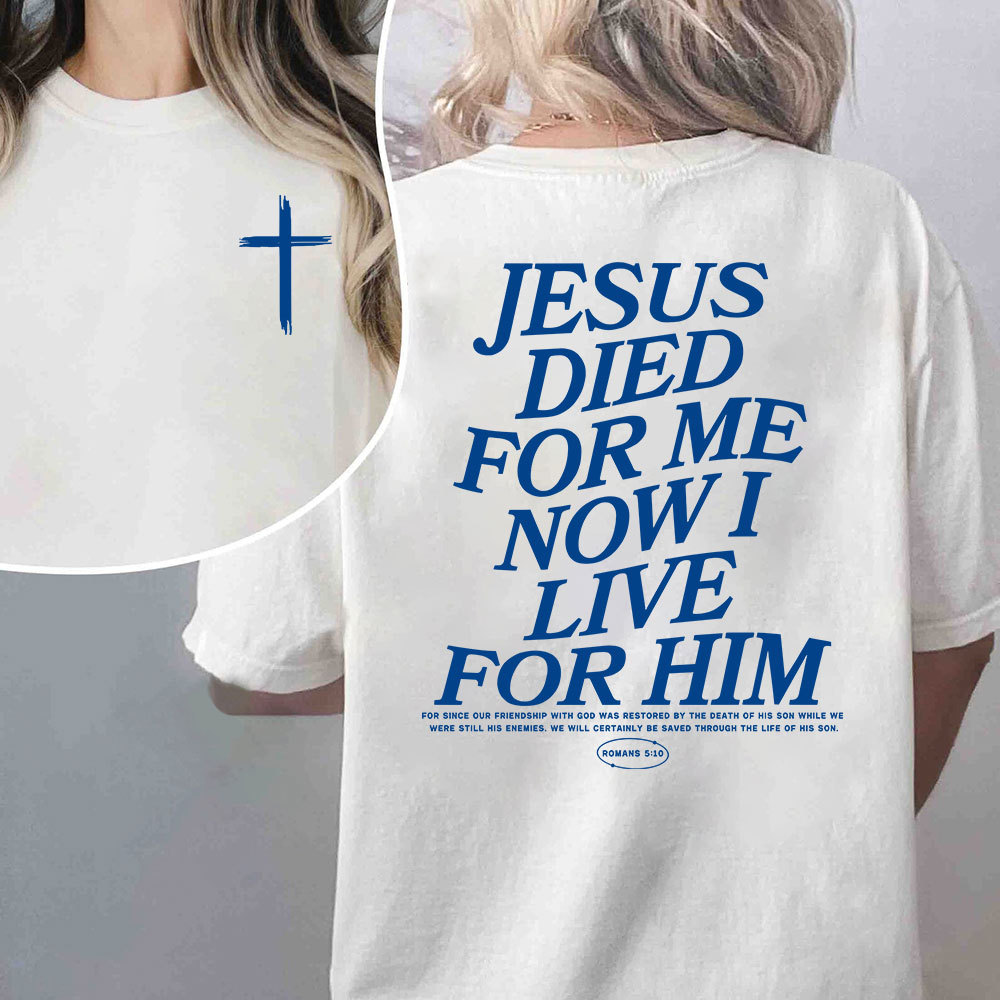 Jesus Died For Me Now I Live For Him Christian T-Shirt