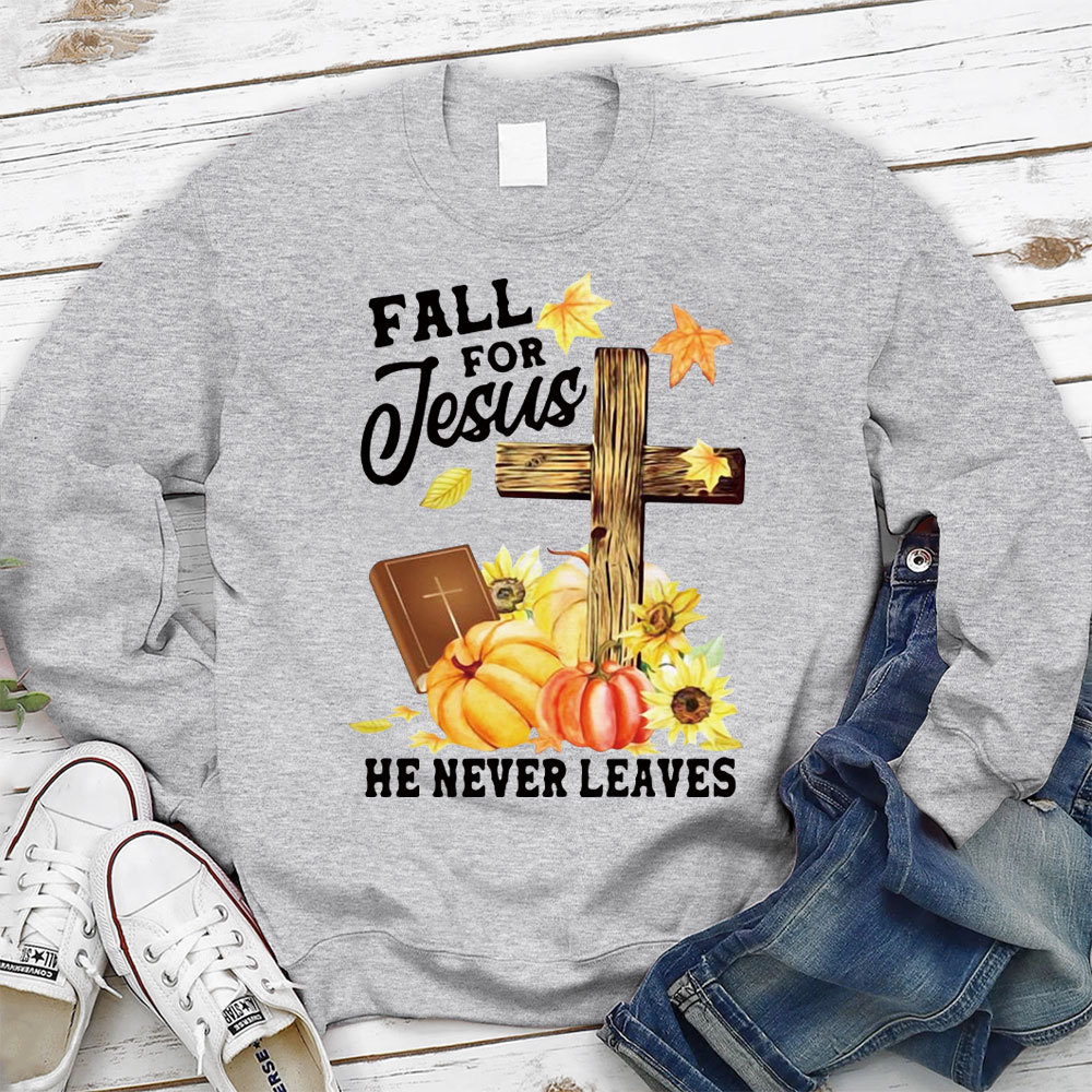 Fall for Jesus He Never Leaves Sweatshirt