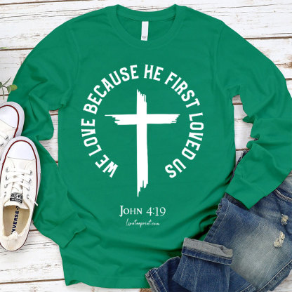 We Love Because He First Loved Us Christian T-Shirt